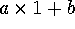 a times 1 plus b