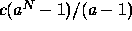 c(a^N - 1)/(a - 1)